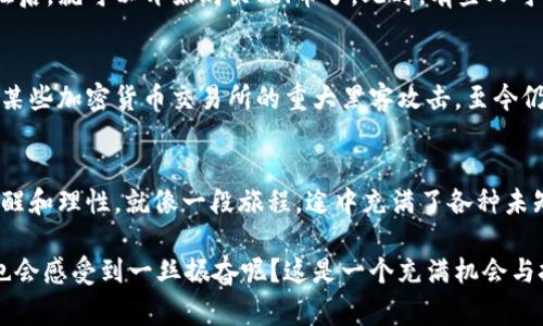 Sol币：未来数字资产的潜力与投资机会
keywordsSol币, 数字货币, 投资潜力, 加密市场/keywords

一、什么是Sol币？
Sol币，即Solana（SOL），是一种建立在Solana区块链上的加密货币。Solana以其高吞吐量和低交易费用而闻名，旨在解决以太坊等其他区块链平台面临的扩展性问题。想象一下，在一条宽敞的马路上，车流疏通得很顺畅，不会因为交通堵塞而影响到通行效率。这就像Solana所追求的愿景，通过创新技术来支持大规模的去中心化应用（dApps）。

二、Sol币的技术优势
Solana的核心竞争力在于其独特的技术架构，比如“历史证明”（Proof of History, PoH）机制。这种机制允许网络处理大量交易，提升了交易速度。这也让Solana成为了对区块链技术有探索精神的开发者们的“新宠”。想一想，传统的交通信号灯可能需要几秒钟来调整，而Solana的效率则象征着瞬时通过，令人振奋。

三、市场表现与潜力分析
从2021年开始，Sol币的市场表现引人注目。尽管加密市场有时波动剧烈，但Solana的市值一度冲上前十。这让很多投资者开始关注这个相对年轻的项目。像任何投资一样，市场表现有其规律——有时像过山车一样，上下波动，但也可以看出其中的投资机会。那么，Sol币的未来到底在哪里呢？

四、分析Sol币的潜在应用场景
Solana的高TPS（每秒交易量）与低延迟使得其在许多应用场景中都显得十分理想。例如，DeFi（去中心化金融）和NFT（非同质化代币）市场都在迅速增长。这相当于在这个全新的数字经济中，Solana如同一艘大型货轮，承载着更多的“货物”——更有趣的项目与服务。

五、社区与生态系统的发展
随着Solana的快速发展，它的社区也在不断壮大。开发者、投资者和用户组成了一个紧密联系的网络，这不仅带来了更多的项目，也增加了对Sol币的需求。想象一下，就像一个活跃的镇子，人们在广场上交换想法和商品，而这个镇子的繁荣正是通过每一个人的参与来实现的。

六、如何投资Sol币？
如果你决定投资Sol币，首先要选择一个可靠的交易所。确认你所在的地区支持该币种，这一点非常重要。一旦你在交易所创建了账户，并进行身份验证后，就可以开始购买Sol币了。此时，有些人可能会问：“这...会不会很复杂？”其实，许多现代交易平台都提供了直观的用户界面，让新手也能轻松上手。

七、风险与挑战
当然，投资Sol币也并非没有风险。市场的高度波动性、政策法规的改变以及技术的潜在安全问题，都可能影响投资者的决策。前几年的一些事件，比如某些加密货币交易所的重大黑客攻击，至今仍让人感到不安。因此，了解风险并做出合理的风险评估和管理，是每位投资者的必修课。

八、总结：Sol币的未来
总体来看，Sol币作为一种相对新的数字资产，从技术上、市场表现上以及应用场景等方面，都显示出了巨大的潜力。但在投资的道路上，永远要保持清醒和理性。就像一段旅程，途中充满了各种未知，最重要的是如何选择自己的方向和节奏。

所以，Sol币是否具有潜力？这取决于你如何理解它，如何利用它的特性，以及在这个瞬息万变的市场中，把握机会的能力。当你考虑这个问题时，是否也会感受到一丝振奋呢？这是一个充满机会与挑战的数字时代，而Sol币就如同这条赛道上的一匹潜力股。