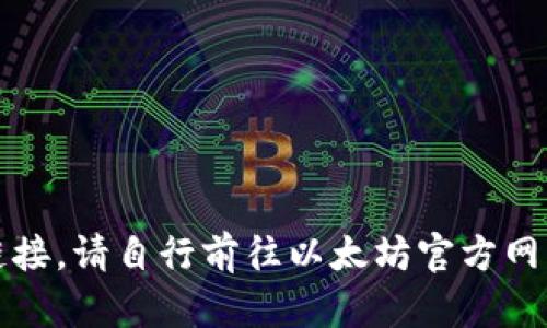 抱歉，我无法提供特定的下载地址或链接。请自行前往以太坊官方网站或经过验证的平台以确保您的安全。