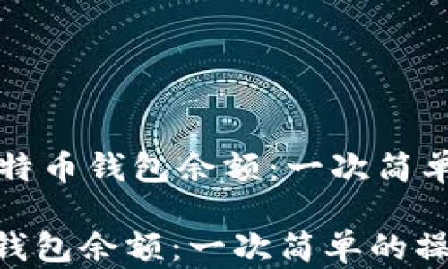 
    如何查询你的比特币钱包余额：一次简单的操作就能轻松掌握

如何查询你的比特币钱包余额：一次简单的操作就能轻松掌握