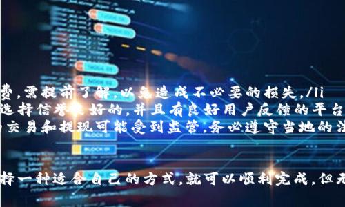 提现少量USDT（泰达币）的方法有很多，针对不同的情况和需求，以下提供几个常见的方式供您参考：

一、使用交易所提现
许多主流的加密货币交易所都支持USDT的充值和提现。您可以将您的USDT从im钱包转移到一个支持提现的交易所，以下是具体步骤：
ol
li注册并验证身份：如果您还没有交易所账户，首先需要注册并完成身份验证，确保您的账户可以进行交易。/li
li充值：在交易所找到USDT的充值地址，将im钱包中的USDT发送到该地址。/li
li提现：在交易所中找到提现功能，输入您想要提取的金额，选择提现到您的钱包或者银行账户（根据交易所的支持情况）。注意查看手续费。/li
/ol

二、使用去中心化交易所（DEX）
如果您不想通过中心化交易所进行操作，也可以考虑使用去中心化交易所来提取您的USDT。此过程通常更为私密：
ol
li选择去中心化交易所（如Uniswap、Sushiswap等），连接您的钱包。/li
li选择USDT/ETH或USDT/BTC的交易对，进行交易，将您的USDT兑换成其他加密资产。/li
li最后将其提取到您的钱包中。/li
/ol

三、通过P2P交易平台
P2P（点对点）交易平台是另一种建议的方式，这种方式允许您直接与买家或卖家交易。不过，请注意选择信誉良好的平台，以降低风险。
ol
li选择一个可靠的P2P平台（如Binance P2P、LocalBitcoins等）。/li
li发布您的交易信息，表明您想要出售USDT的价格和数量。/li
li与买家沟通，确认交易，按照平台的指引完成交易过程。/li
/ol

四、通过虚拟货币ATM机
如果您所在的地区有支持USDT的虚拟货币ATM机，那么也可以考虑这种方式，通常操作较为简单：
ol
li在ATM机上选择USDT，选择您希望提现的金额。/li
li根据提示，提供您的钱包地址，进行提现。/li
liATM机会处理交易并给出现金或其他形式的支付。/li
/ol

五、注意事项
无论选择哪种提现方式，请务必关注以下几点：
ul
li确认手续费：每种提现方式都有其对应的手续费，需提前了解，以免造成不必要的损失。/li
li交易安全：在选择交易所或P2P平台时，一定要选择信誉良好的，并且有良好用户反馈的平台，避免被骗。/li
li遵守法律法规：在一些国家和地区，加密货币的交易和提现可能受到监管，务必遵守当地的法律法规。/li
/ul

提现少量USDT，并不一定是复杂的过程，只需选择一种适合自己的方式，就可以顺利完成。但无论如何，安全和费用永远是最重要的考量因素。