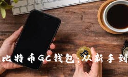 如何创建和管理比特币GC钱包：从新手到高手的完全指南