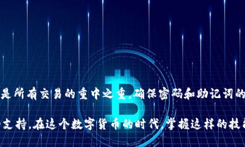 在TP钱包上兑换以太坊（ETH）和HT（霍比Token）是一个相对简单的过程，但需要注意一些细节以确保交易顺利进行。接下来，我将为您详细介绍如何在TP钱包中进行ETH与HT之间的兑换。

步骤一：下载和设置TP钱包
首先，如果您还没有下载TP钱包，请前往官方应用商店（如Apple Store或Google Play）搜索“TP钱包”，然后进行下载和安装。安装完成后，您需要创建一个新钱包或导入现有钱包。确保备份好助记词，以防丢失访问权限。

步骤二：获取以太坊或HT
在开始兑换之前，您需要在TP钱包中拥有相应的资产。如果您还没有以太坊或HT，可以通过购买或从其他平台转账到TP钱包。具体方法如下：
ul
li购买：通过TP钱包内的购买功能，您可以使用信用卡或其他支付方式直接购买以太坊。/li
li转账：如果您在其他平台（如币安、火币等）有以太坊或HT，可以选择将其转到您的TP钱包地址。/li
/ul

步骤三：选择兑换功能
一旦您的钱包中有足够的资产，您可以找到“兑换”或“交易”功能。通常在TP钱包主页面或者资产页面，会有“交易”或“兑换”的选项。点击进入兑换页面。

步骤四：选择兑换资产
在兑换页面，您可以看到可供选择的资产。选择您想要兑换的资产，例如从以太坊（ETH）兑换为霍比Token（HT）或反之。在输入框中输入您想要兑换的数量，系统会自动显示出您将获得的数量及相关费用。

步骤五：确认交易
仔细检查确认信息，包括兑换的数量和相关费用。确保您对此次交易感到满意。部分情况下，您还会看到交易的估算时间以及链上确认的相关信息，这些都是进行交易前需要注意的。

步骤六：完成交易并查看历史记录
确认无误后，点击“确认”以进行交易。交易完成后，您可以在钱包的“交易记录”中查看这笔交易的详细信息。这包括交易ID、时间、数量等信息。

注意事项
在进行任何加密货币交易时，请务必注意以下几点：
ul
li手续费：每笔交易都会产生一定的网络手续费，确保您了解并确认这些费用。/li
li市场波动：加密货币市场波动较大，交易时需注意价格变化，以免遭受损失。/li
li安全性：确保您的钱包和设备安全，避免在不安全的网络环境下进行交易。/li
/ul

总结
通过TP钱包完成以太坊与HT的兑换其实很简单，只需按照以上步骤操作即可。记得，安全是所有交易的重中之重，确保密码和助记词的安全是至关重要的。希望这篇指南能够帮助大家顺利完成交易！

如果您在使用TP钱包的过程中遇到任何问题，可以查阅TP钱包的官方文档或寻求社区的支持。在这个数字货币的时代，掌握这样的技能无疑是为自己增添了更多的可能性...在这个充满机会和挑战的市场中，祝您交易愉快！