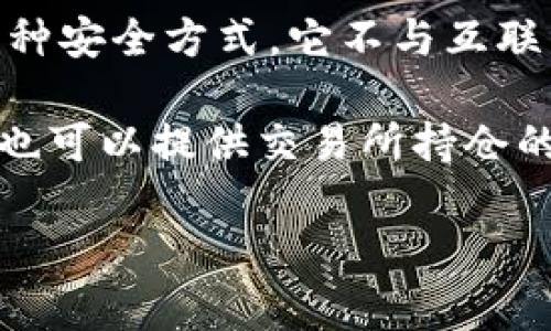 币安冷钱包里的比特币数量并不是公开的信息，通常交易所或钱包提供者不会披露其冷钱包的具体资产状况。冷钱包是保护数字资产的一种安全方式，它不与互联网连接，因此更不容易受到黑客攻击。由于安全和隐私的原因，许多交易所仅会公布其整体资产，而不会细分到每种货币或具体钱包的金额。

如果你对币安冷钱包的比特币数量感兴趣，建议关注币安的官方公告或区块链浏览器，查看他们的整体资产情况。此外，一些加密分析工具也可以提供交易所持仓的估计数据，但并不一定完全准确。

如果你有更多的具体问题或者想了解数字资产的管理与安全，可以提出，我很乐意帮助你。