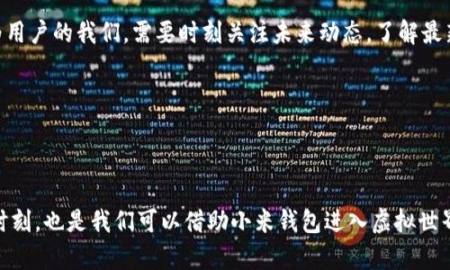 小米钱包与虚拟游戏币的结合：你的数字经济新选择

在如今数字时代的洪流中，虚拟货币已经成为了不可忽视的一部分。许多玩家和用户在寻求便捷支付方式的同时，也在关注如何通过小米钱包等工具来融入这个虚拟世界的游戏....那么，小米钱包究竟能否支持虚拟游戏币的交易呢？

小米钱包：数字生活的新宠

首先，让我们来了解一下小米钱包。作为小米生态系统中的一环，小米钱包不仅仅是一个支付工具，更像是一个数字钱包，集成了支付、转账、理财等多种功能。这...对我们生活的便利性毋庸置疑。尤其是年轻一代，他们热衷于游戏，渴望在虚拟与现实之间找到平衡。

虚拟游戏币的崛起

在谈论小米钱包是否可以支持虚拟游戏币之前，我们需要先明白虚拟游戏币的崛起是怎样的一种趋势。从“氪金”的普及，到“打赏主播”的风靡，虚拟货币作为一种新型经济形式，如今已经遍布了整个网络游戏和直播行业。这...难道这只是一次短暂的潮流吗？其实不然。

游戏开发商们在不断推出新的游戏体验，而这些体验往往依赖于虚拟货币的流通。玩家为了提升自己的角色、购买游戏内道具，甚至只是为了途中的体验，都会选择购买虚拟游戏币。而这也让许多支付平台看到了其中的商机。

小米钱包的潜力

那么，小米钱包在这场风潮中能够发挥多少作用呢？答案是肯定的。小米钱包已经逐步扩展其功能，试图实现与虚拟货币的联动。这...无疑是对玩家的一个福音。通过小米钱包，用户可以更便捷地管理自己的资金，同时也可以寻找机会参与到他们喜爱的游戏中去。

小米钱包与游戏平台的结合

小米钱包之所以备受关注，除了内置的一系列功能还有它与游戏平台的合作。想象一下，当你在某个平台上玩到一款刺激的游戏，突然需要购买虚拟币来解锁新角色或新装备时，小米钱包可以快速并无缝地处理这一切。这...就像在你毫不知情的情况下，轻而易举地为你解决了难题。

现实中的虚拟货币交易

那么，在现实中，小米钱包到底能否完成这种交易呢？例如，你是否可以直接使用小米钱包为某个游戏充值虚拟货币？目前的情况是：小米钱包并不直接支持所有游戏的虚拟货币支付。但这并不意味着它没有机会接入。在与多个游戏平台的不断接触与合作中，这...是个需要耐心等待的过程。

实际上，多个大型游戏开发商已经在尝试与小米钱包进行合作，对他们来说，接入小米钱包可以降低支付门槛，为玩家提供更良好的体验。而从玩家的角度来看，这...意味着更便捷的支付方式和更加丰富的游戏选择。

风险与未来的可能性

当然，任何事情都有其风险。虚拟货币市场相对复杂，价格波动频繁，这...对参与者来说，是一个不容小觑的挑战。用户在使用小米钱包进行相关交易时，应时刻保持警惕，确保自己的财务安全。尤其是作为一种新的支付方式，是否能得到广泛的接受，这...还有待市场的考验。

更新与发展

随着技术的不断进步，小米钱包很有可能在不久的将来与更多的游戏平台进行合作，支持虚拟游戏币的交易。对于游戏爱好者来说，这...将是千载难逢的机会。在这数字经济时代，谁能更快地适应和拥抱变化，谁就能够搅动这一市场的水流，赢得更多的用户和市场份额。

结论

所以，总的来说，虽然小米钱包目前尚未全面支持虚拟游戏币的支付，但它与虚拟货币市场之间的关系已经悄然发展。作为用户的我们，需要时刻关注未来动态，了解最新的支付政策和平台合作情况。未来...或许会更加精彩。

小米钱包,虚拟游戏币,数字支付,游戏充值/guanjianci

未来的展望

随着时间的推移和科技的进步，预计小米钱包将逐渐推出更多的功能来支持虚拟货币的操作。这也许是我们期待已久的时刻，也是我们可以借助小米钱包进入虚拟世界的切入点。当这些变化逐渐浮现于我们面前时，我们又该...如何应对呢？这是一个需要大家共同思考的问题。