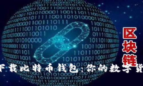 如何在手机上轻松下载比特币钱包：你的数字货币之旅从这里开始！