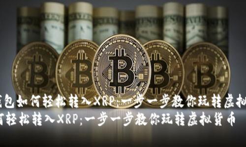 !-- 《tp钱包如何轻松转入XRP：一步一步教你玩转虚拟货币》 --
tp钱包如何轻松转入XRP：一步一步教你玩转虚拟货币