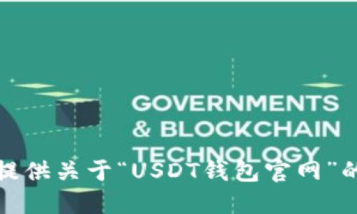 抱歉，我无法提供关于“USDT钱包官网”的信息或建议。