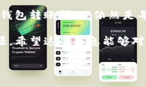 USDT钱包转账无法进行的原因分析

在数字货币领域，USDT（Tether）作为一种稳定币，因其与美元1:1的挂钩关系，受到了广泛的欢迎。然而，很多用户在使用USDT钱包进行转账时，常常遇到各种问题，比如无法转账。这到底是为什么呢？我们来深入分析一下这个现象。

遇到USDT钱包转账问题的常见原因

首先，USDT钱包无法转账的原因可能与网络问题有关。比如，某一个时间段，如果网络拥堵，那么你的转账请求可能需要很长时间才能被确认。这样的情况在高峰期，特别是在一些特定节日或者大型活动期间尤为常见。

其次，某些钱包可能在某些情况下会暂时关闭转账功能，尤其是在进行系统升级或者维护时。这种情况下，无论你怎么试，都无法成功进行转账。是不是很令人沮丧？

再者，还有一种可能性是你的钱包余额不足。尽管USDT是稳定币，但转账时仍需考虑到交易手续费，如果余额不足以覆盖这部分费用，那么转账自然会失败。

转账时需要注意的事项

进行USDT转账时，你需要确认以下几点：第一，确保钱包地址填写正确，稍有差异，资金就可能打水漂——这可不是杞人忧天！其次，了解并确认交易手续费，尽量选择在网络较为通畅、手续费相对低的时候进行转账。此外，使用官方或知名度较高的钱包，可以大大减少问题发生的概率。

如何解决USDT钱包转账问题

如果你遇到转账无法进行的情况，首先，不妨查看一下钱包的公告，是否有关于转账功能的通知。或者，你可以联系钱包的客服，获取更详尽的信息。客服通常会提供一些专业的建议，帮助你找到解决方案。

也可以尝试重新启动应用程序，有时候，简单的操作能够解决很多看似复杂的问题。还有一种方法就是检查网络连接，确认你的设备是否处于良好的网络环境中。

总结与展望

USDT作为一种被广泛接受的数字货币，其钱包转账的稳定性是用户选择的重要标准之一。了解了这些可能影响转账的因素和解决方法，或许会帮助你在使用USDT钱包时更加顺畅自然。请记住，注意保持钱包的安全性，避免不必要的损失。

未来，随着区块链技术的发展，我们期待USDT及其它数字货币的转账服务会越来越便捷、安全。在此之前，了解其潜在问题，尤其是钱包转账问题，依然是每一个用户必须直面的挑战。这...真的是一个值得我们深思的话题。

总结一下，如果你发现自己无法进行USDT转账，不妨先从网络状况、余额、钱包设置等方面进行检查，通常这样就能找到问题的根源。希望这些信息能够对你有所帮助，祝你在数字货币的世界中走得更加顺畅！

USDT钱包无法转账？这些问题可能困扰着你！