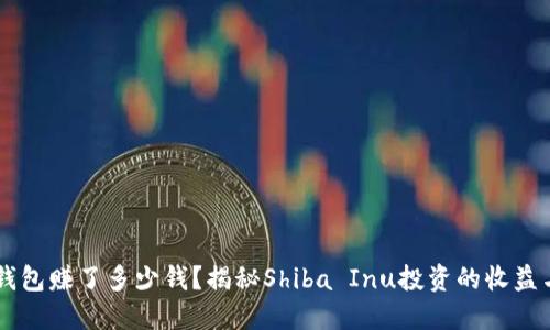 SHIB钱包赚了多少钱？揭秘Shiba Inu投资的收益与风险