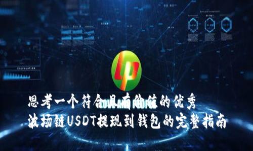思考一个符合且有价值的优秀
波场链USDT提现到钱包的完整指南