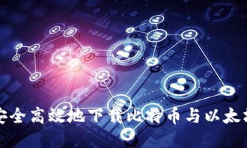 如何安全高效地下载比特币与以太坊钱包