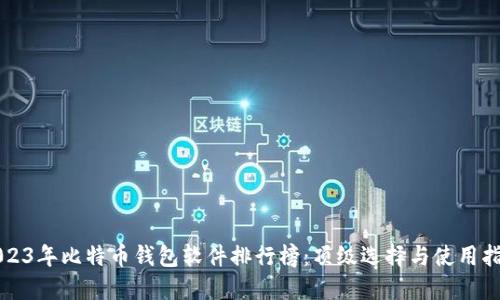 2023年比特币钱包软件排行榜：顶级选择与使用指南