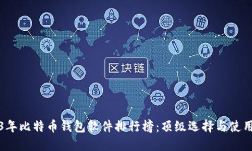 2023年比特币钱包软件排行榜：顶级选择与使用指南