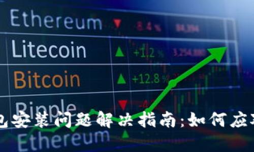 区块链钱包安装问题解决指南：如何应对下载失败