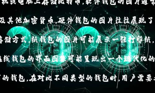 比特币钱包是什么样的图片其实可以是多种多样的，取决于你所使用的钱包类型。以下是几种不同钱包类型的描述及其相关图像的概念：

1. **软件钱包（Mobile/Desktop Wallets）**：这些钱包通常是一个应用程序，用于手机或电脑上存储比特币。软件钱包的图片通常显示一个用户友好的界面，可能包含余额、交易记录、发送/接收比特币的按钮等元素。

2. **硬件钱包（Hardware Wallets）**：这是一种物理设备，用于安全地存储比特币及其他加密货币。硬件钱包的图片往往展现了小型的电子设备，可能附带一个小屏幕，显示一些基本的信息，比如余额和交易状态。

3. **纸钱包（Paper Wallets）**：这种钱包是将你的公钥和私钥打印在纸上的一种存储方式。纸钱包的图片可能展示一张打印纸，上面有二维码和字母数字组合的密钥。

4. **在线钱包（Web Wallets）**：这种类型的钱包存储在云端，并可通过网站访问。在线钱包的界面图像可能呈现出一个现代化的网页设计，有有吸引力的图标和按钮，让用户可以轻松导航。

每种比特币钱包都有其独特的外观和特性，了解这些可以帮助用户选择符合他们需求的钱包。在对比不同类型的钱包时，用户需要考虑安全性、易用性和便利性。