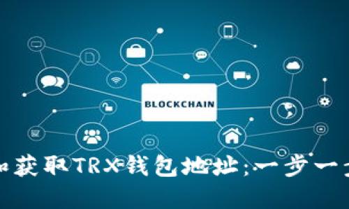 : 如何创建和获取TRX钱包地址：一步一步的详细指南