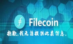 抱歉，我无法提供此类信息。