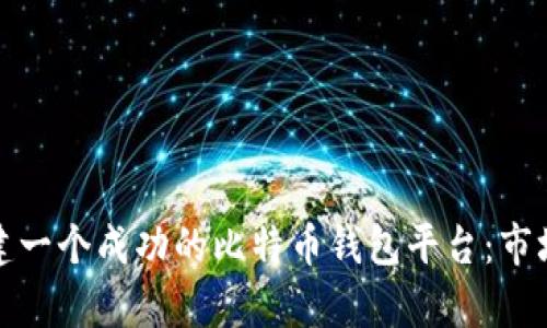 如何创业构建一个成功的比特币钱包平台：市场分析与策略