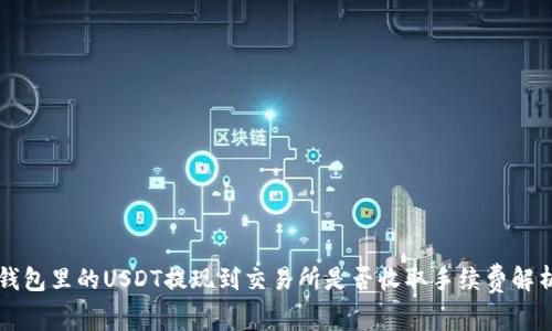 钱包里的USDT提现到交易所是否收取手续费解析