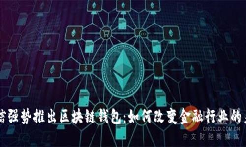 电信强势推出区块链钱包：如何改变金融行业的未来