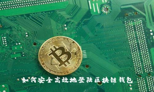 如何安全高效地登陆区块链钱包