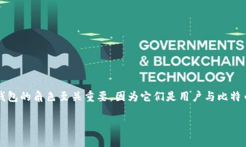 比特币钱包的名称通常被称为“Bitcoin Wallet”或“比特币钱包”，它的主要功能是存储、接收和发送比特币。在比特币的生态系统中，钱包的角色至关重要，因为它们是用户与比特币网络互动的主要接口。比特币钱包的类型多种多样，包括软件钱包、硬件钱包、网页钱包和纸质钱包等，每种钱包都有其独特的优缺点。

如果您需要更深入的探讨或详细信息，可以告诉我，我将乐于提供更多信息。