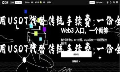 如何使用USDT代替传统手续费：一份全面指南

如何使用USDT代替传统手续费：一份全面指南