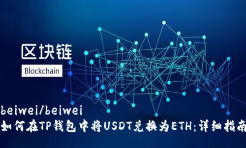 beiwei/beiwei
如何在TP钱包中将USDT兑换为ETH：详细指南